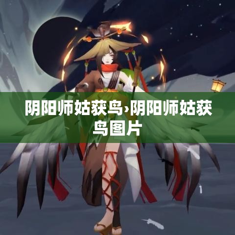 阴阳师姑获鸟›阴阳师姑获鸟图片