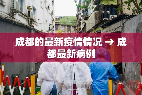 成都的最新疫情情况 → 成都最新病例