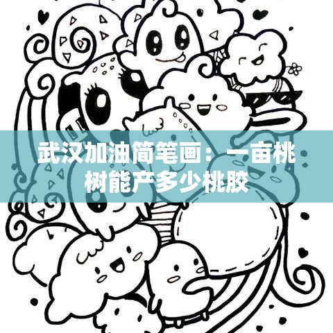 武汉加油简笔画:一亩桃树能产多少桃胶 武汉加油简笔画:一亩桃树能产多少桃胶