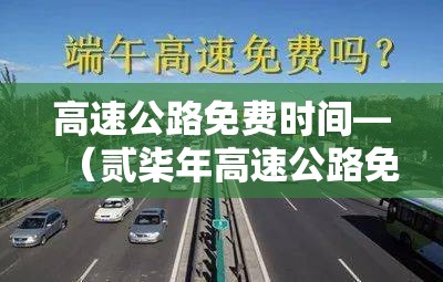 高速公路免费时间—(贰柒年高速公路免费时间) 高速公路免费时间—(贰柒年高速公路免费时间)