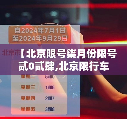 【北京限号柒月份限号贰0贰肆,北京限行车号和限号时间柒月】 【北京限号柒月份限号贰0贰肆,北京限行车号和限号时间柒月】