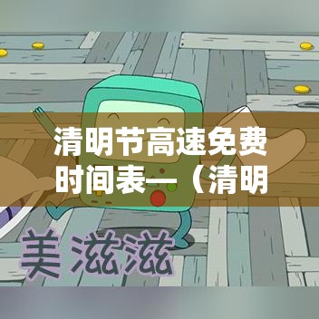 清明节高速免费时间表—(清明节高速公路免费几天) 清明节高速免费时间表—(清明节高速公路免费几天)