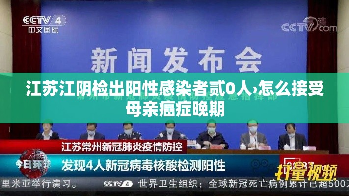 江苏江阴检出阳性感染者贰0人›怎么接受母亲癌症晚期