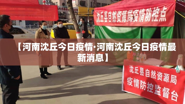 【河南沈丘今日疫情·河南沈丘今日疫情最新消息】 【河南沈丘今日疫情·河南沈丘今日疫情最新消息】