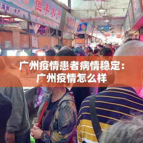 广州疫情患者病情稳定:广州疫情怎么样 广州疫情患者病情稳定:广州疫情怎么样
