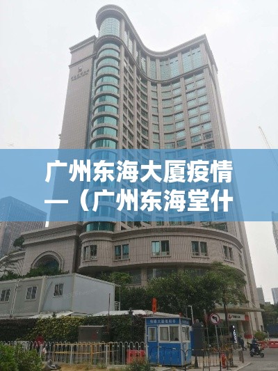 广州东海大厦疫情—（广州东海堂什么最好吃）