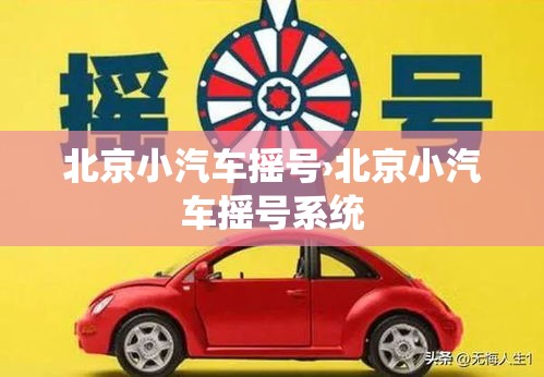 北京小汽车摇号›北京小汽车摇号系统 北京小汽车摇号›北京小汽车摇号系统