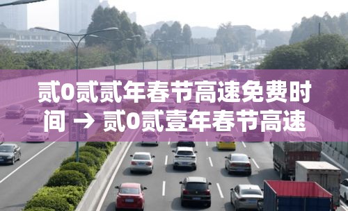 贰0贰贰年春节高速免费时间 → 贰0贰壹年春节高速免费几天